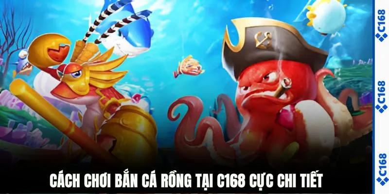 Cách chơi bắn cá rồng tại C168 cực chi tiết