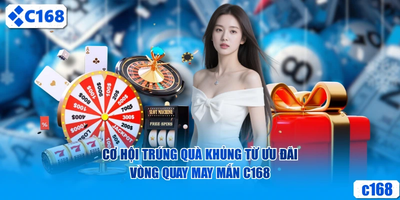 Cơ hội trúng quà khủng từ ưu đãi vòng quay may mắn C168 