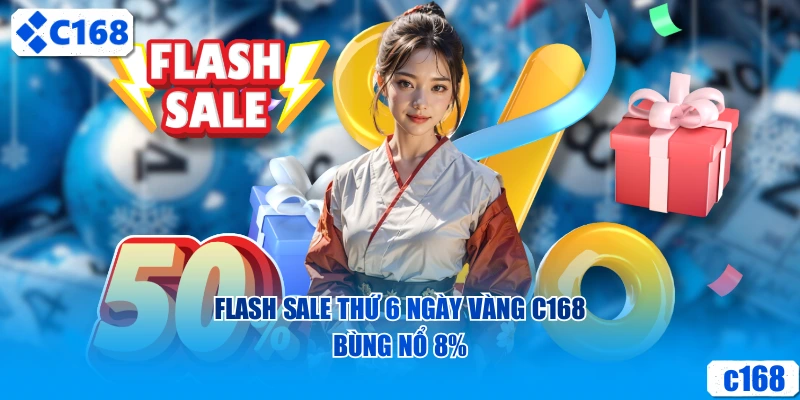 Flash sale Thứ 6 Ngày Vàng C168 bùng nổ 8%